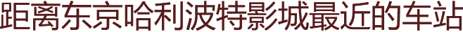 距离东京哈利波特影城最近的车站