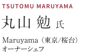 丸山勉氏　Maruyama（東京/桜台） オーナーシェフ